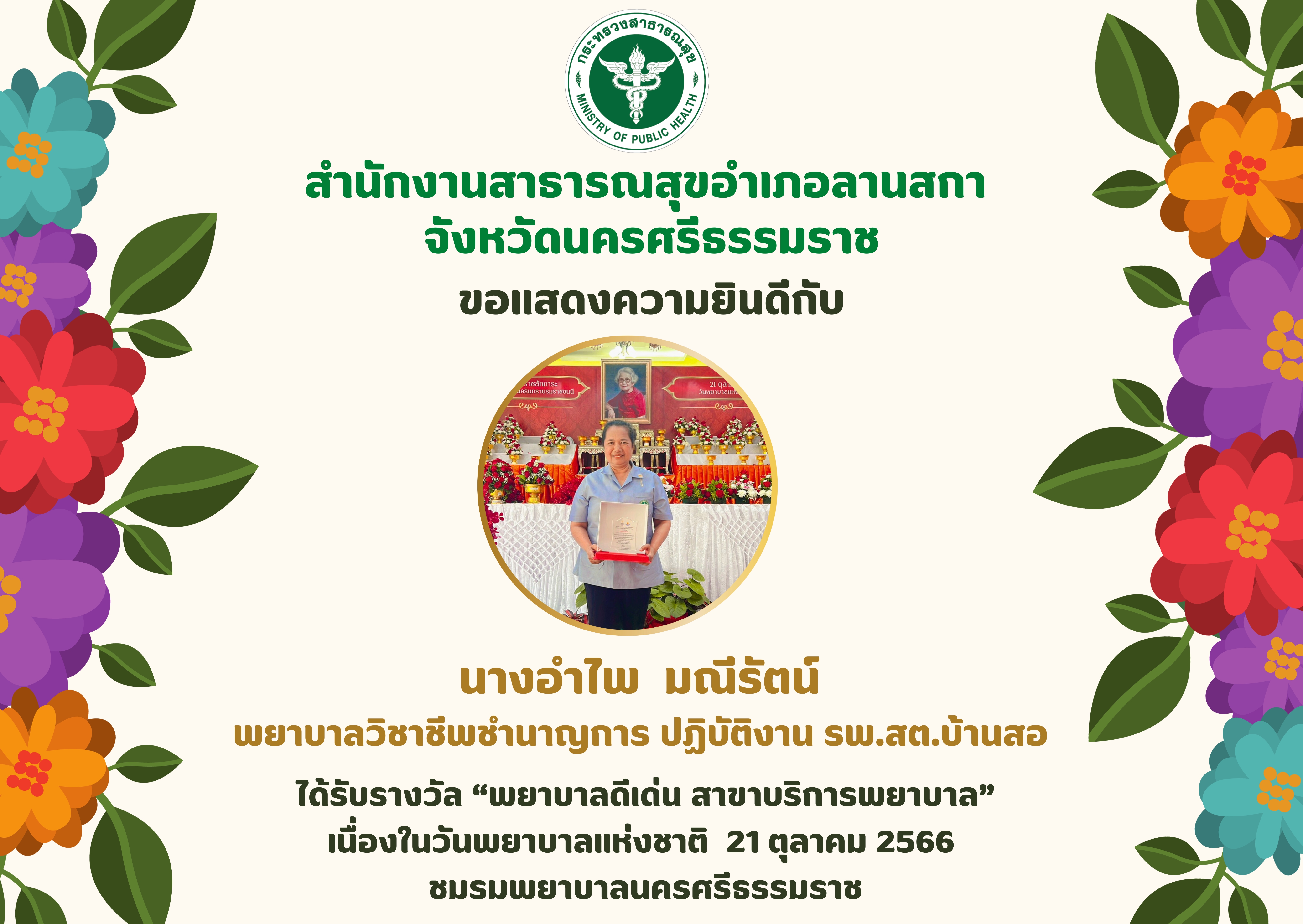สำนักงานสาธารณสุขอำเภอลานสกา 
ขอแสดงความยินดีกับนางอำไพ  มณีรัตน์  พยาบาลวิชาชีพชำนาญการ ปฏิบัติงานโรงพยาบาลส่งเสริมสุขภาพตำบลบ้านสอ 
ได้รับรางวัล "พยาบาลดีเด่น สขาการบริการพยาบาล" เนื่องในวันพยาบาลแห่งชาติ 21 ตุลาคม 2566 โดยชมรมพยาบาลนครศรีธรรมราช